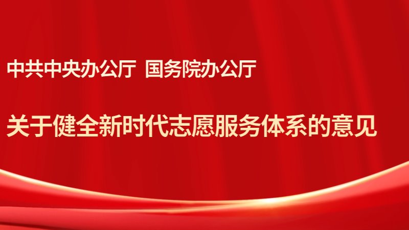 中共中央辦公廳、國務(wù)院辦公廳印發(fā)《關(guān)于健全新時(shí)代志愿服務(wù)體系的意見》
